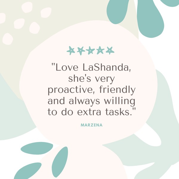 Love LaShanda, she's very proactive, friendly and always willing to do extra tasks.
